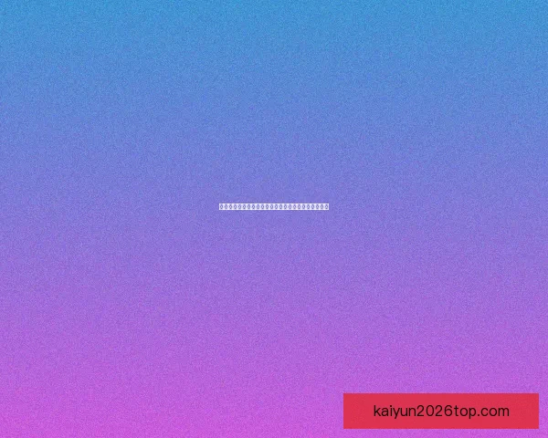 开云体育入口全新体验指南助力用户轻松畅享运动世界